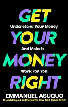 Get Your Money Right - Understand Your Money and Make It Work for You
